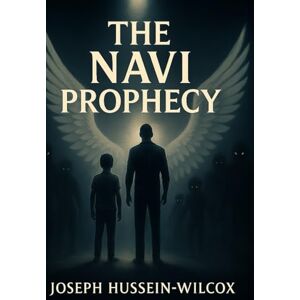 Hussein-Wilcox, Joseph The Navi Prophecy: Part 1 Hussein-Wilcox, Joseph The Navi Prophecy: Part 1