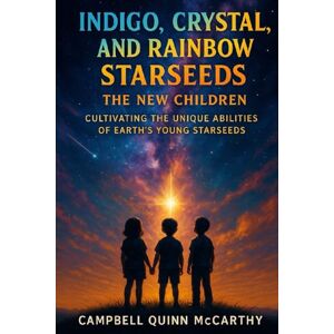 McCarthy, Campbell Quinn Indigo, Crystal, and Rainbow Starseeds: The New Children: Cultivating the Unique Abilities of Earth’s Young Starseeds (Starseed Archetypes: Explore the diverse types of Starseeds) McCarthy, Campbell Quinn Indigo, Crystal, and Rainbow Starseeds: The New Children: Cultivating the Unique Abilities of Earth’s Young Starseeds (Starseed Archetypes: Explore the diverse types of Starseeds)
