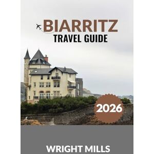 Mills, Wright Biarritz Travel Guide 2026: The Essential Guide to Biarritz’s Beaches, Food, and Culture Mills, Wright Biarritz Travel Guide 2026: The Essential Guide to Biarritz’s Beaches, Food, and Culture