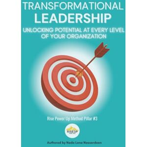 Nasserdeen, Nada Lena Transformational Leadership: Unlocking Potential at Every Level of Your Organization (Rise Up For You: Rise Power Up Method) Nasserdeen, Nada Lena Transformational Leadership: Unlocking Potential at Every Level of Your Organization (Rise Up For You: Rise Power Up Method)