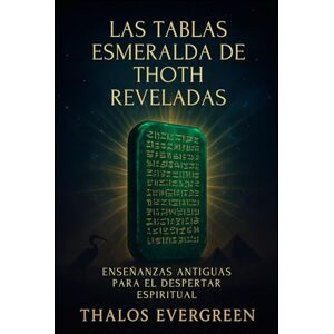 Evergreen, Thalos Las Tablas Esmeralda de Thoth Reveladas: Enseñanzas antiguas para el despertar espiritual Evergreen, Thalos Las Tablas Esmeralda de Thoth Reveladas: Enseñanzas antiguas para el despertar espiritual