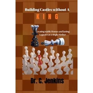 Jenkins, Dr. C Building Castles without a King: creating stable Homes and lasting legacies as a single mother Jenkins, Dr. C Building Castles without a King: creating stable Homes and lasting legacies as a single mother