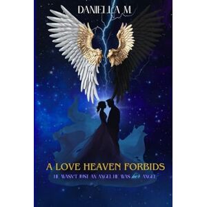 M., Daniella A love heaven forbids: He wasn't just an angel, he was her angel M., Daniella A love heaven forbids: He wasn't just an angel, he was her angel