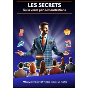 Pas, Mr Laurent Les Secrets de la Vente par la Démonstration: Comment attirer, convaincre et vendre grâce à la démonstration Pas, Mr Laurent Les Secrets de la Vente par la Démonstration: Comment attirer, convaincre et vendre grâce à la démonstration
