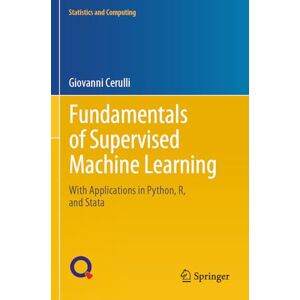 Cerulli, Giovanni Fundamentals of Supervised Machine Learning: With Applications in Python, R, and Stata (Statistics and Computing) Cerulli, Giovanni Fundamentals of Supervised Machine Learning: With Applications in Python, R, and Stata (Statistics and Computing)