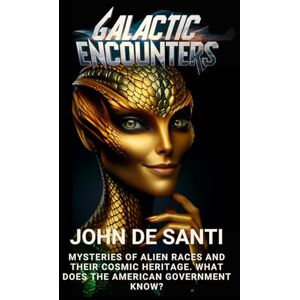 DE SANTI, JOHN Galactic Encounters: Mysteries of Alien Races and Their Cosmic Heritage: Toward the Galactic Federation: The Destiny of Humanity DE SANTI, JOHN Galactic Encounters: Mysteries of Alien Races and Their Cosmic Heritage: Toward the Galactic Federation: The Destiny of Humanity