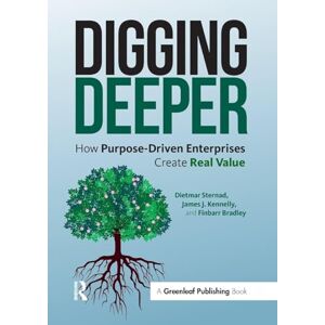 Sternad, Dietmar Digging Deeper: How Purpose-Driven Enterprises Create Real Value Sternad, Dietmar Digging Deeper: How Purpose-Driven Enterprises Create Real Value