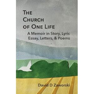 Zaworski, David D The Church of One Life: A Memoir in Story, Lyric Essay, Letters, & Poems Zaworski, David D The Church of One Life: A Memoir in Story, Lyric Essay, Letters, & Poems