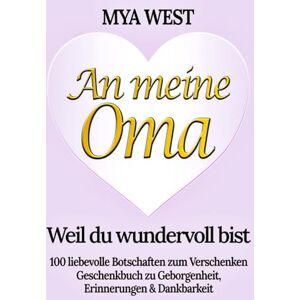 West, Mya An meine Oma Weil du wundervoll bist: 100 liebevolle Botschaften zum Verschenken Geschenkbuch zu Geborgenheit, Erinnerungen & Dankbarkeit zu ... oder einfach so das ideale Geschenk West, Mya An meine Oma Weil du wundervoll bist: 100 liebevolle Botschaften zum Verschenken Geschenkbuch zu Geborgenheit, Erinnerungen & Dankbarkeit zu ... oder einfach so das ideale Geschenk
