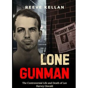 Kellan, Reeve Lone Gunman: The Controversial Life and Death of Lee Harvey Oswald An Independent True Crime Novel Kellan, Reeve Lone Gunman: The Controversial Life and Death of Lee Harvey Oswald An Independent True Crime Novel