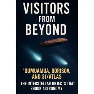 Aswani, Dinesh Visitors from Beyond: ʻOumuamua, Borisov, and 3I/ATLAS – The Interstellar Objects that Shook Astronomy: Exploring mysterious messengers from other star systems and what they reveal about our cosmos Aswani, Dinesh Visitors from Beyond: ʻOumuamua, Borisov, and 3I/ATLAS – The Interstellar Objects that Shook Astronomy: Exploring mysterious messengers from other star systems and what they reveal about our cosmos