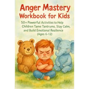 Hoàng, NguyỄn PhƯỚc NgƯỠng Anger Mastery Workbook for Kids: 50+ Powerful Activities to Help Children Tame Tantrums, Stay Calm, and Build Emotional Hoàng, NguyỄn PhƯỚc NgƯỠng Anger Mastery Workbook for Kids: 50+ Powerful Activities to Help Children Tame Tantrums, Stay Calm, and Build Emotional