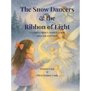 Cook, Tamara The Snow Dancers and the Ribbon of Light: A Fairy Garden Series Book Special Edition (The Fairy Garden Series) Cook, Tamara The Snow Dancers and the Ribbon of Light: A Fairy Garden Series Book Special Edition (The Fairy Garden Series)