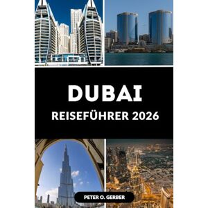Gerber DUBAI REISEFÜHRER 2026: Entdecken Sie die Stadt der Zukunft: Ihr unverzichtbarer Führer für Dubai im Jahr 2026 Gerber DUBAI REISEFÜHRER 2026: Entdecken Sie die Stadt der Zukunft: Ihr unverzichtbarer Führer für Dubai im Jahr 2026