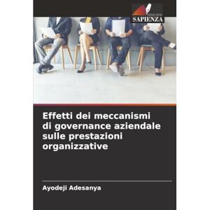 Adesanya, Ayodeji Effetti dei meccanismi di governance aziendale sulle prestazioni organizzative Adesanya, Ayodeji Effetti dei meccanismi di governance aziendale sulle prestazioni organizzative