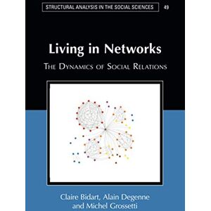Bidart, Claire Living in Networks: The Dynamics of Social Relations: 49 (Structural Analysis in the Social Sciences, Series Number 49) Bidart, Claire Living in Networks: The Dynamics of Social Relations: 49 (Structural Analysis in the Social Sciences, Series Number 49)