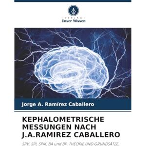 Ramírez Caballero, Jorge A. KEPHALOMETRISCHE MESSUNGEN NACH J.A.RAMIREZ CABALLERO: SPV, SPI, SPM, BA und BP. THEORIE UND GRUNDSÄTZE. Ramírez Caballero, Jorge A. KEPHALOMETRISCHE MESSUNGEN NACH J.A.RAMIREZ CABALLERO: SPV, SPI, SPM, BA und BP. THEORIE UND GRUNDSÄTZE.
