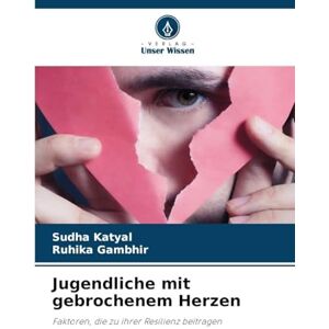 Katyal, Sudha Jugendliche mit gebrochenem Herzen: Faktoren, die zu ihrer Resilienz beitragen Katyal, Sudha Jugendliche mit gebrochenem Herzen: Faktoren, die zu ihrer Resilienz beitragen