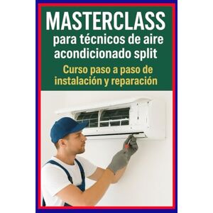 Alam, M.F Masterclass para técnicos de aire acondicionado split: Curso paso a paso de instalación y reparación Alam, M.F Masterclass para técnicos de aire acondicionado split: Curso paso a paso de instalación y reparación