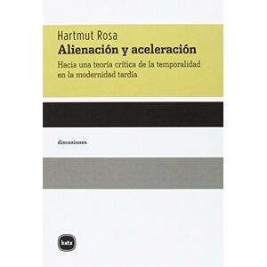 Rosa, Hartmut Alienación y aceleración: Hacia una teoría crítica de la temporalidad en la modernidad tardía (discusiones) Rosa, Hartmut Alienación y aceleración: Hacia una teoría crítica de la temporalidad en la modernidad tardía (discusiones)