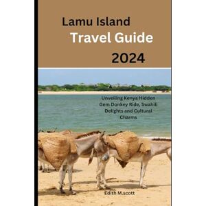 Scott Lamu Island travel guide 2024: Unveiling Kenya Hidden Gem Donkey Ride, Swahili Delights and Cultural Charms (Infinite Pathways) Scott Lamu Island travel guide 2024: Unveiling Kenya Hidden Gem Donkey Ride, Swahili Delights and Cultural Charms (Infinite Pathways)