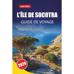 Nair, Jack L'ÎLE DE SOCOTRA GUIDE DE VOYAGE 2026: Découvrez des joyaux cachés, des sites historiques, des plages, une cuisine locale et des conseils pratiques pour explorer l'île isolée du Yémen Nair, Jack L'ÎLE DE SOCOTRA GUIDE DE VOYAGE 2026: Découvrez des joyaux cachés, des sites historiques, des plages, une cuisine locale et des conseils pratiques pour explorer l'île isolée du Yémen