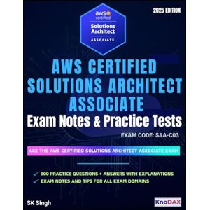 Singh, SK AWS Certified Solutions Architect – Associate Exam Notes & Practice Tests: 900 Practice Questions 11 Full-Length Practice Exams with Answer Explanations Key Exam Notes Singh, SK AWS Certified Solutions Architect – Associate Exam Notes & Practice Tests: 900 Practice Questions 11 Full-Length Practice Exams with Answer Explanations Key Exam Notes