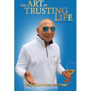 Méndez Martínez, Carlos The Art of Trusting Life: Living in Peace Méndez Martínez, Carlos The Art of Trusting Life: Living in Peace