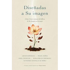 Núñez, Miguel Diseñadas a Su imagen Softcover Designed in His image: Cómo Cristo Restaura La Belleza de Su Imagen En La Mujer Núñez, Miguel Diseñadas a Su imagen Softcover Designed in His image: Cómo Cristo Restaura La Belleza de Su Imagen En La Mujer