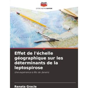 Gracie, Renata Effet de l'échelle géographique sur les déterminants de la leptospirose: Une expérience à Rio de Janeiro Gracie, Renata Effet de l'échelle géographique sur les déterminants de la leptospirose: Une expérience à Rio de Janeiro