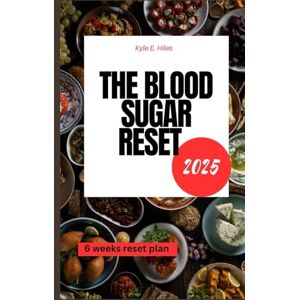 Hiles, Kyle E. The Blood Sugar Reset 2025: Reverse Insulin Resistance, Lose Weight, and Defeat Type 2 Diabetes Naturally with Science-Backed Strategies. (Live Well with Kyle E. Hiles) Hiles, Kyle E. The Blood Sugar Reset 2025: Reverse Insulin Resistance, Lose Weight, and Defeat Type 2 Diabetes Naturally with Science-Backed Strategies. (Live Well with Kyle E. Hiles)