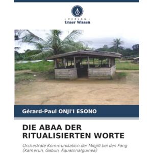 ONJI'I ESONO, Gérard-Paul DIE ABAA DER RITUALISIERTEN WORTE: Orchestrale Kommunikation der Mitgift bei den Fang (Kamerun, Gabun, Äquatorialguinea) ONJI'I ESONO, Gérard-Paul DIE ABAA DER RITUALISIERTEN WORTE: Orchestrale Kommunikation der Mitgift bei den Fang (Kamerun, Gabun, Äquatorialguinea)