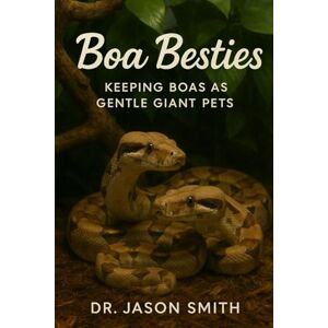 SMITH, DR JASON BOA BESTIES: Keeping Boas as Gentle Giant Pets SMITH, DR JASON BOA BESTIES: Keeping Boas as Gentle Giant Pets