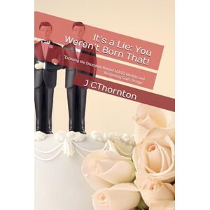 Thornton, J C It’s a Lie: You Weren’t Born That!: “Exposing the Deception Behind LGBTQ Identity and Reclaiming God’s Design” (The Remnant Fire Series) Thornton, J C It’s a Lie: You Weren’t Born That!: “Exposing the Deception Behind LGBTQ Identity and Reclaiming God’s Design” (The Remnant Fire Series)