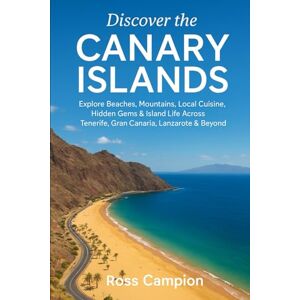 Campion, Ross Discover the Canary Islands: Explore Beaches, Mountains, Local Cuisine, Hidden Gems & Island Life Across Tenerife, Gran Canaria, Lanzarote & Beyond Campion, Ross Discover the Canary Islands: Explore Beaches, Mountains, Local Cuisine, Hidden Gems & Island Life Across Tenerife, Gran Canaria, Lanzarote & Beyond