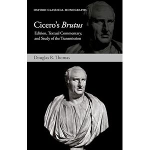 THOMAS CICEROS BRUTUS: Edition, Textual Commentary, and Study of the Transmission (Oxford Classical Monographs) THOMAS CICEROS BRUTUS: Edition, Textual Commentary, and Study of the Transmission (Oxford Classical Monographs)