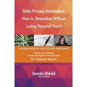 Gerardus Blokdyk - The Art of Service Sales Process Automation: How to Streamline Without Losing Personal Touch Gerardus Blokdyk - The Art of Service Sales Process Automation: How to Streamline Without Losing Personal Touch