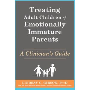 Gibson Treating Adult Children of Emotionally Immature Parents: A Clinician's Guide Gibson Treating Adult Children of Emotionally Immature Parents: A Clinician's Guide