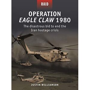 Williamson, Justin Operation Eagle Claw 1980: The disastrous bid to end the Iran hostage crisis: 52 (Raid) Williamson, Justin Operation Eagle Claw 1980: The disastrous bid to end the Iran hostage crisis: 52 (Raid)