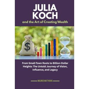 Matthews, Mildred Julia Koch and the Art of Creating Wealth: From Small-Town Roots to Billion-Dollar Heights: The Untold Journey of Vision, Influence, and Legacy (The Wealth Makers: Lives of the World’s Richest) Matthews, Mildred Julia Koch and the Art of Creating Wealth: From Small-Town Roots to Billion-Dollar Heights: The Untold Journey of Vision, Influence, and Legacy (The Wealth Makers: Lives of the World’s Richest)