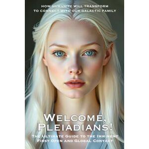 TEAM, OMEGA Welcome, Pleiadians! : The Ultimate Guide to the Imminent First Open and Global Contact: HOW HUMANITY WILL TRANSFORM TO CONNECT WITH OUR GALACTIC FAMILY TEAM, OMEGA Welcome, Pleiadians! : The Ultimate Guide to the Imminent First Open and Global Contact: HOW HUMANITY WILL TRANSFORM TO CONNECT WITH OUR GALACTIC FAMILY