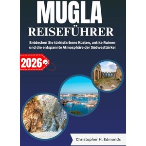 H. Edmonds, Christopher MUGLA REISEFÜHRER 2026 (VOLLFARBE): Entdecken Sie türkisfarbene Küsten, antike Ruinen und die entspannte Atmosphäre der Südwesttürkei H. Edmonds, Christopher MUGLA REISEFÜHRER 2026 (VOLLFARBE): Entdecken Sie türkisfarbene Küsten, antike Ruinen und die entspannte Atmosphäre der Südwesttürkei