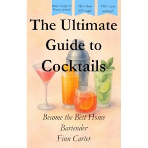 Carter, Finn The Ultimate Guide to Cocktails: Become the Best Home Bartender (The Art of Mixology Collection Cocktail books and Guides) Carter, Finn The Ultimate Guide to Cocktails: Become the Best Home Bartender (The Art of Mixology Collection Cocktail books and Guides)