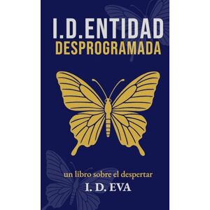 EVA, I.D. I.D.ENTIDAD DESPROGRAMADA: Una novela de despertar espiritual para buscadores de la verdad, en un mundo que está perdiendo su alma. EVA, I.D. I.D.ENTIDAD DESPROGRAMADA: Una novela de despertar espiritual para buscadores de la verdad, en un mundo que está perdiendo su alma.