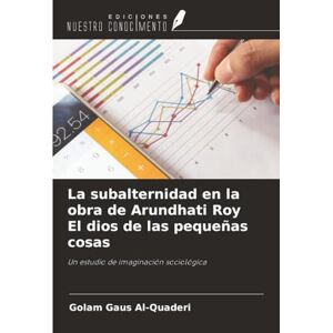 Al-Quaderi, Golam Gaus La subalternidad en la obra de Arundhati Roy El dios de las pequeñas cosas: Un estudio de imaginación sociológica Al-Quaderi, Golam Gaus La subalternidad en la obra de Arundhati Roy El dios de las pequeñas cosas: Un estudio de imaginación sociológica