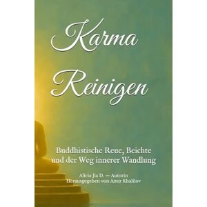 Dong, Alicia Jia Karma Reinigen: Buddhistische Reue, Beichte und der Weg innerer Wandlung (Lehren und Praktiken des Buddhismus) Dong, Alicia Jia Karma Reinigen: Buddhistische Reue, Beichte und der Weg innerer Wandlung (Lehren und Praktiken des Buddhismus)