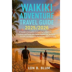 Blum, Lon B Waikiki Adventure Travel Guide 2025/2026: A Traveler’s Companion to Savoring its Beaches, Culture, and Thrills with Family-Friendly Fun, Romantic Escapes, and Adrenaline-Packed Journeys in Paradise Blum, Lon B Waikiki Adventure Travel Guide 2025/2026: A Traveler’s Companion to Savoring its Beaches, Culture, and Thrills with Family-Friendly Fun, Romantic Escapes, and Adrenaline-Packed Journeys in Paradise