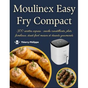 Philippe, Thierry Moulinex Easy Fry Compact: 300 recettes express : snacks croustillants, plats familiaux, street-food maison et desserts gourmands Philippe, Thierry Moulinex Easy Fry Compact: 300 recettes express : snacks croustillants, plats familiaux, street-food maison et desserts gourmands
