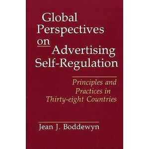 Boddewyn, Jean J. Global Perspectives on Advertising Self-Regulation: Principles and Practices in Thirty-eight Countries Boddewyn, Jean J. Global Perspectives on Advertising Self-Regulation: Principles and Practices in Thirty-eight Countries
