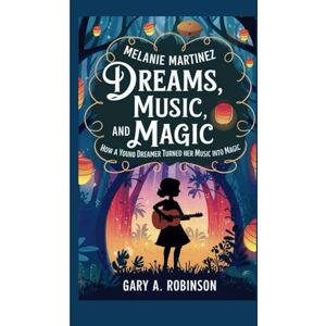 Robinson MELANIE MARTINEZ: Dreams, Music, and Magic–How a Young Dreamer Turned Her Music into Magic Robinson MELANIE MARTINEZ: Dreams, Music, and Magic–How a Young Dreamer Turned Her Music into Magic
